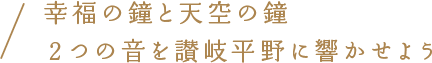 幸福の鐘と天空の鐘 2つの音を讃岐平野に響かせよう